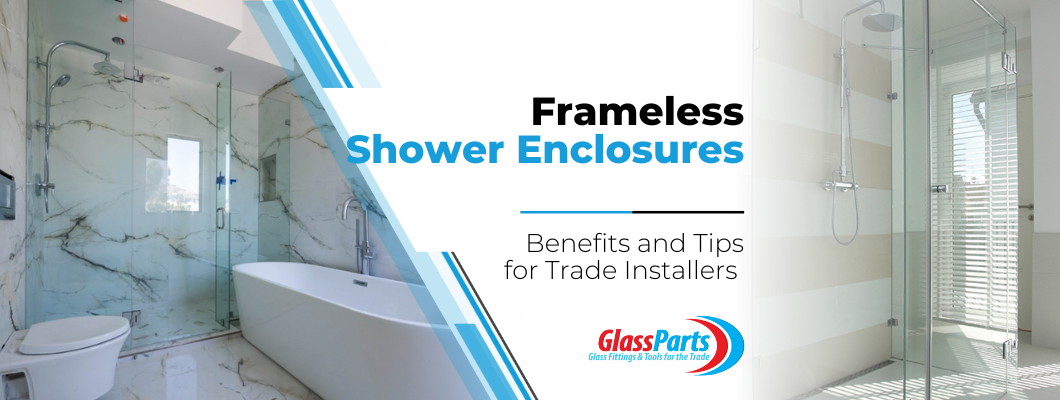 Frameless Shower Enclosures -  Benefits and Tips for Trade Installers