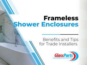 Frameless Shower Enclosures -  Benefits and Tips for Trade Installers